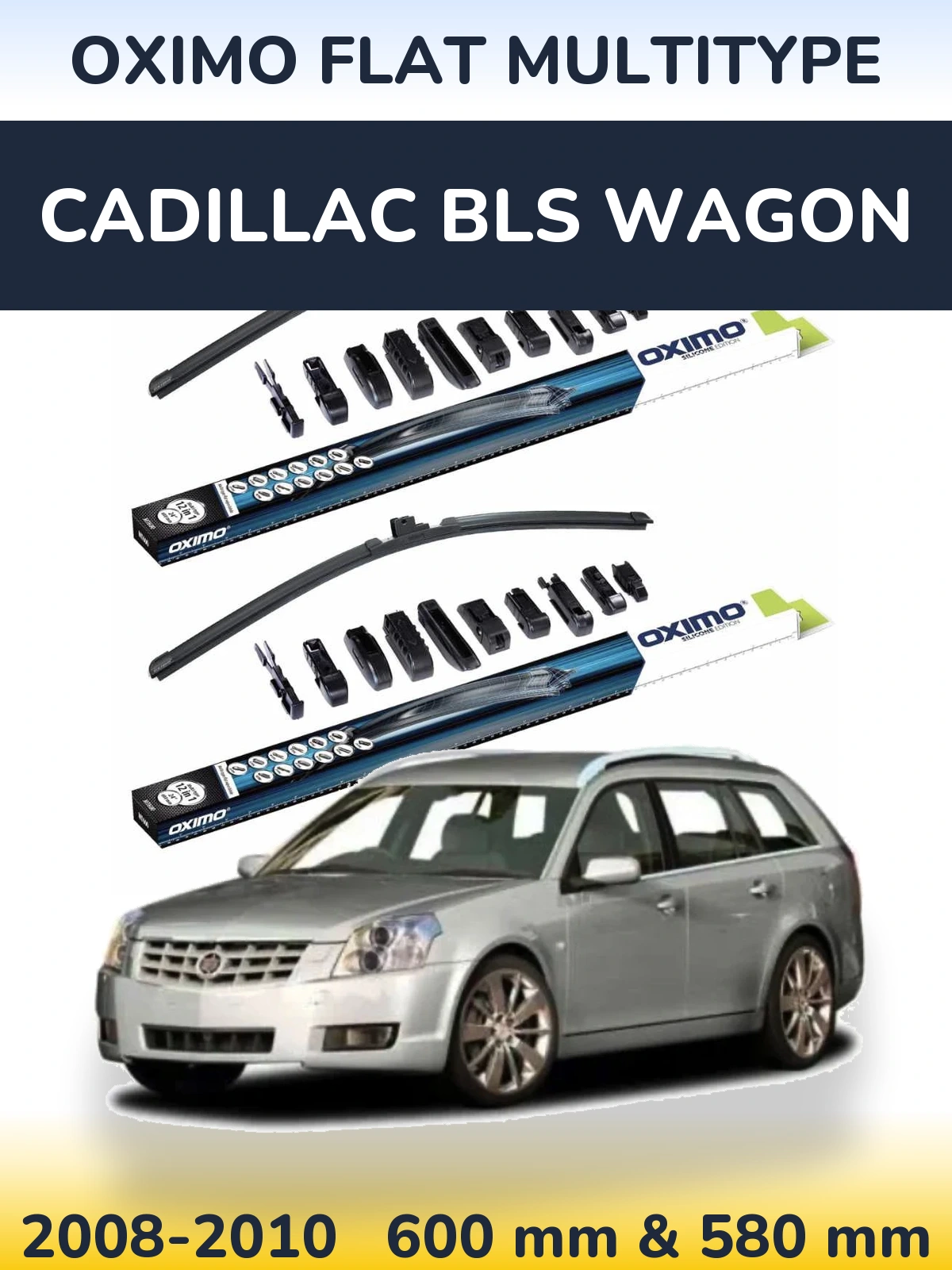 Front wiper blade set Oximo Flat MultiTüüpe 600 & 580 mm for Cadillac BLS Wagon 2008-2010